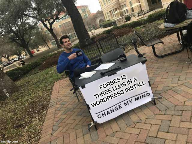 “Change my mind meme” with sign that says: “Forbes is three LLMs in an Wordpress install” 