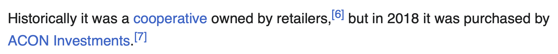 Historically it was a cooperative owned by retailers, but in 2018 it was purchased byACON Investments. 