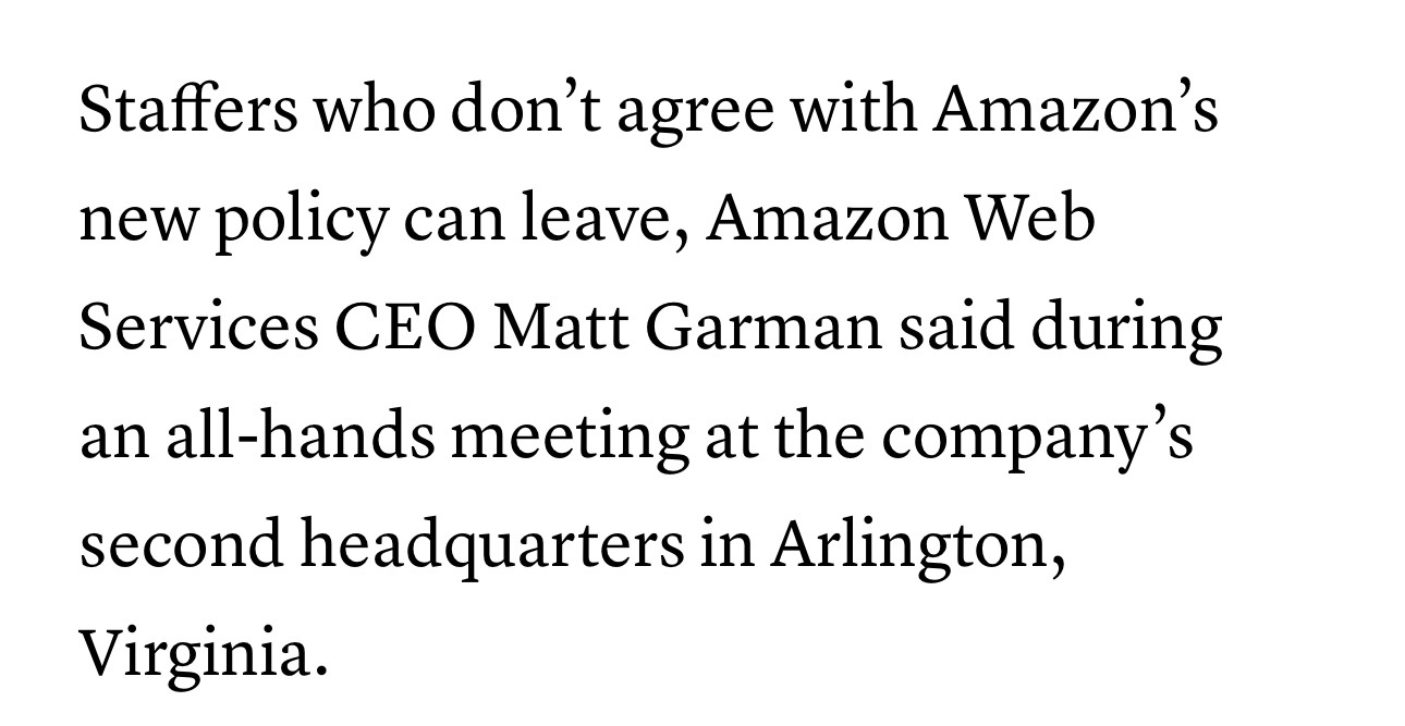 Staffers who don’t agree with Amazon’snew policy can leave, Amazon WebServices CEO Matt Garman said duringan all-hands meeting at the company’ssecond headquarters in Arlington,Virginia.