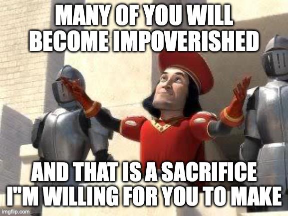 Image from Shrek, where the king flanked by suits of armor, declares with outstretched arms: “Many of you will become impoverished. And that is a sacrifice I’m willing for you to make.”