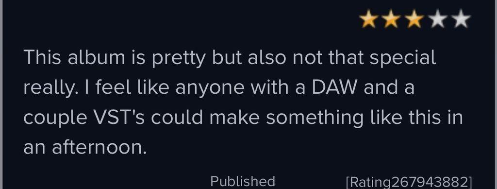 “This album is pretty but also not that special really. I feel like anyone with a DAW and a couple VST’s could make something like this in an afternoon.”
