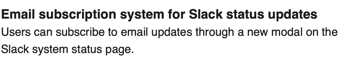 Email subscription system for Slack status updates
Users can subscribe to email updates through a new modal on the
Slack system status page.